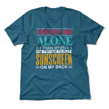 I Never Feel More Alone Than When I'm Trying To Put Sunscreen On My Back Men/Unisex T-Shirt in Heather Deep Teal color